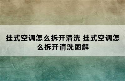 挂式空调怎么拆开清洗 挂式空调怎么拆开清洗图解